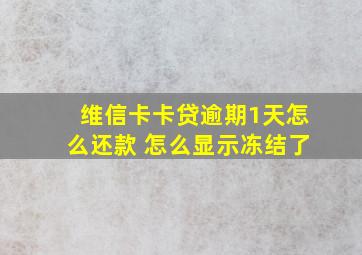 维信卡卡贷逾期1天怎么还款 怎么显示冻结了